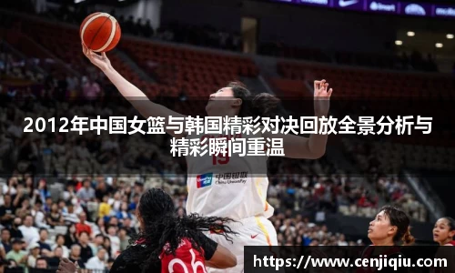2012年中国女篮与韩国精彩对决回放全景分析与精彩瞬间重温