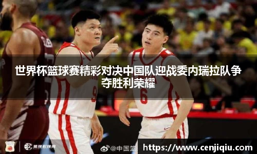 世界杯篮球赛精彩对决中国队迎战委内瑞拉队争夺胜利荣耀