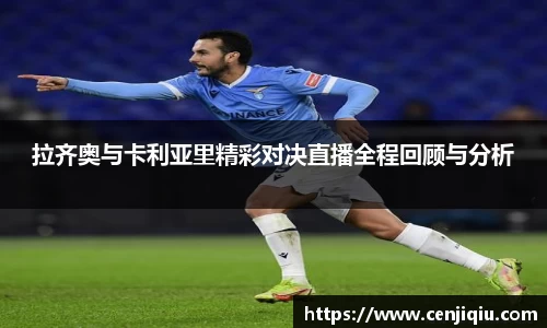 拉齐奥与卡利亚里精彩对决直播全程回顾与分析